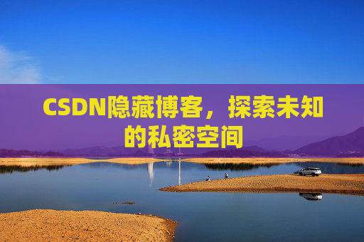 CSDN隐藏博客，探索未知的私密空间